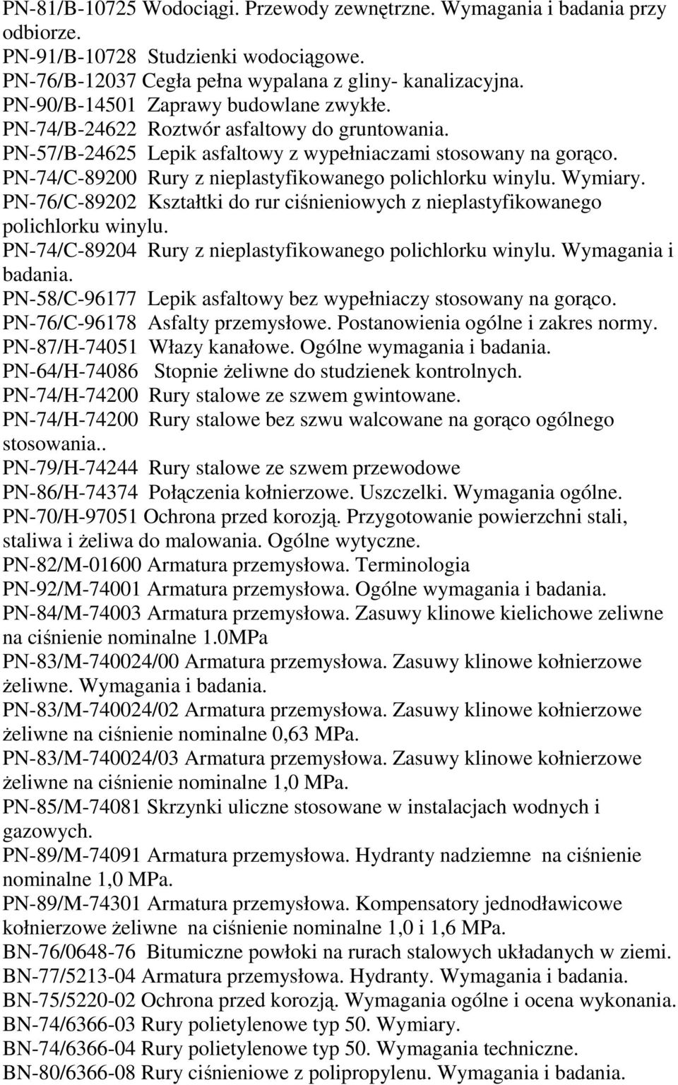 PN-74/C-89200 Rury z nieplastyfikowanego polichlorku winylu. Wymiary. PN-76/C-89202 Kształtki do rur ciśnieniowych z nieplastyfikowanego polichlorku winylu.