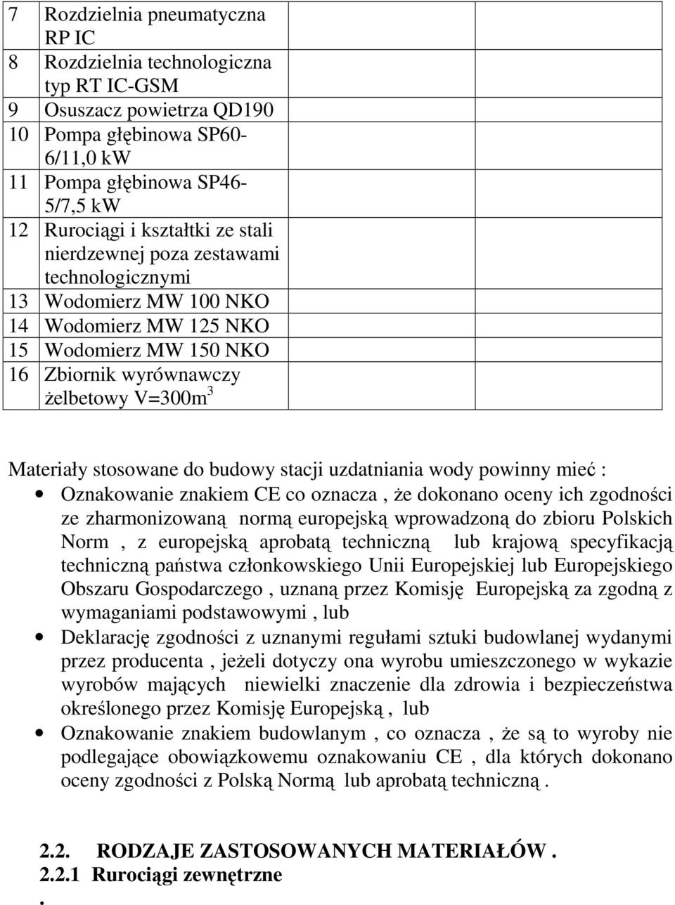 stacji uzdatniania wody powinny mieć : Oznakowanie znakiem CE co oznacza, Ŝe dokonano oceny ich zgodności ze zharmonizowaną normą europejską wprowadzoną do zbioru Polskich Norm, z europejską aprobatą