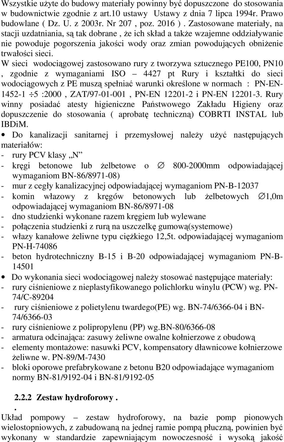 W sieci wodociągowej zastosowano rury z tworzywa sztucznego PE100, PN10, zgodnie z wymaganiami ISO 4427 pt Rury i kształtki do sieci wodociągowych z PE muszą spełniać warunki określone w normach :