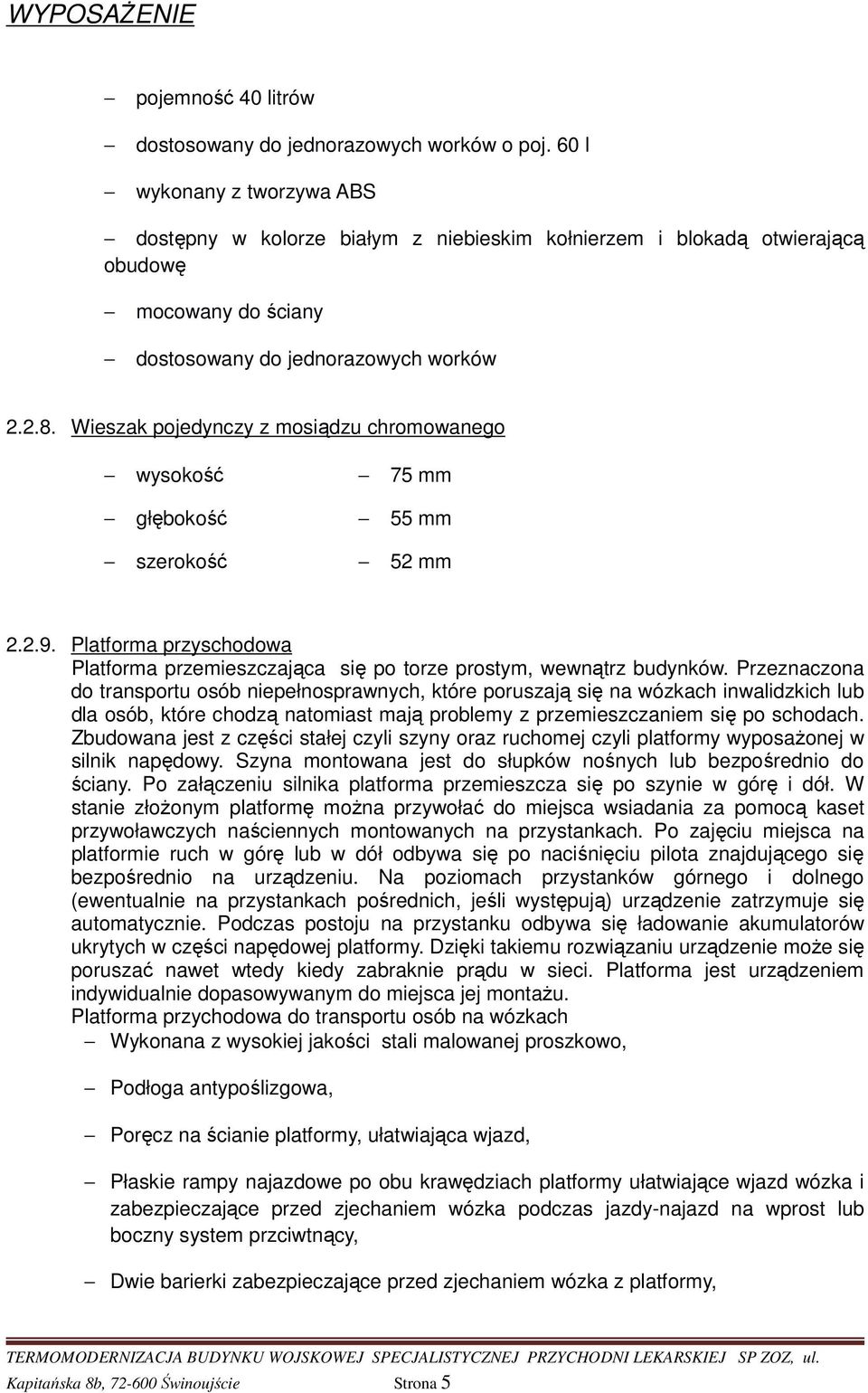 Wieszak pojedynczy z mosiądzu chromowanego wysokość 75 mm głębokość 55 mm szerokość 52 mm 2.2.9. Platforma przyschodowa Platforma przemieszczająca się po torze prostym, wewnątrz budynków.