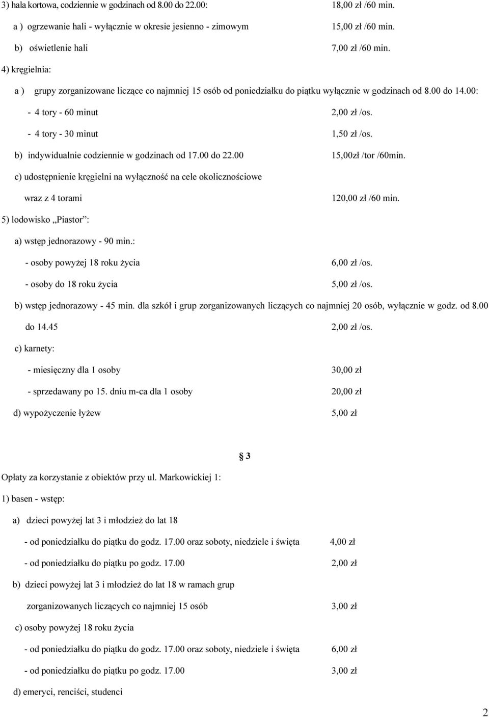 b) indywidualnie codziennie w ch od 17.00 do 22.00 15,00zł /tor /60min. c) udostępnienie kręgielni na wyłączność na cele okolicznościowe wraz z 4 torami 120,00 zł /60 min.