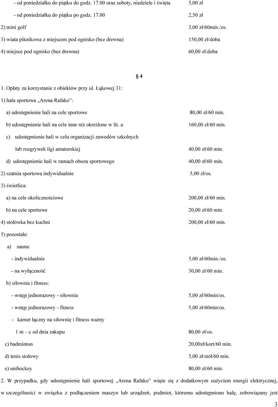 Łąkowej 31: 1) hala sportowa Arena Rafako : a) udostępnienie hali na cele sportowe 80,00 zł/60 min. b) udostępnienie hali na cele inne niż określone w lit. a 160,00 zł/60 min.
