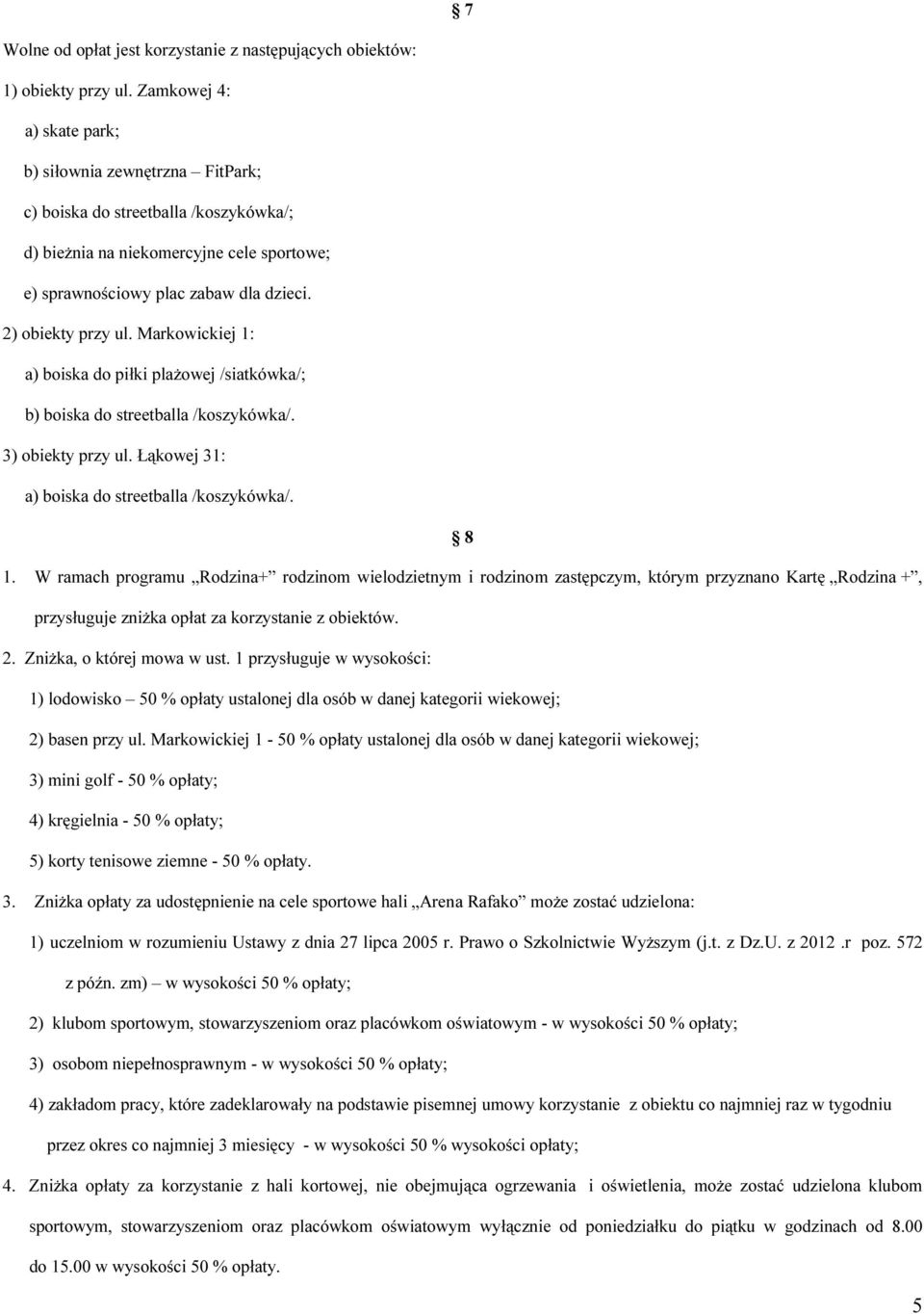 Markowickiej 1: a) boiska do piłki plażowej /siatkówka/; b) boiska do streetballa /koszykówka/. 3) obiekty przy ul. Łąkowej 31: a) boiska do streetballa /koszykówka/. 8 1.