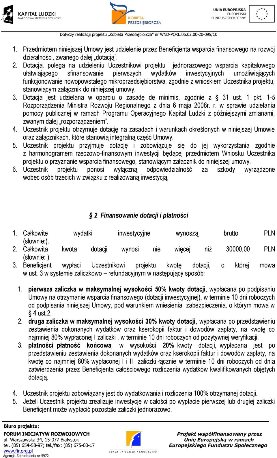 mikroprzedsiębiorstwa, zgodnie z wnioskiem Uczestnika projektu, stanowiącym załącznik do niniejszej umowy. 3. Dotacja jest udzielana w oparciu o zasadę de minimis, zgodnie z 31 ust. 1 pkt.