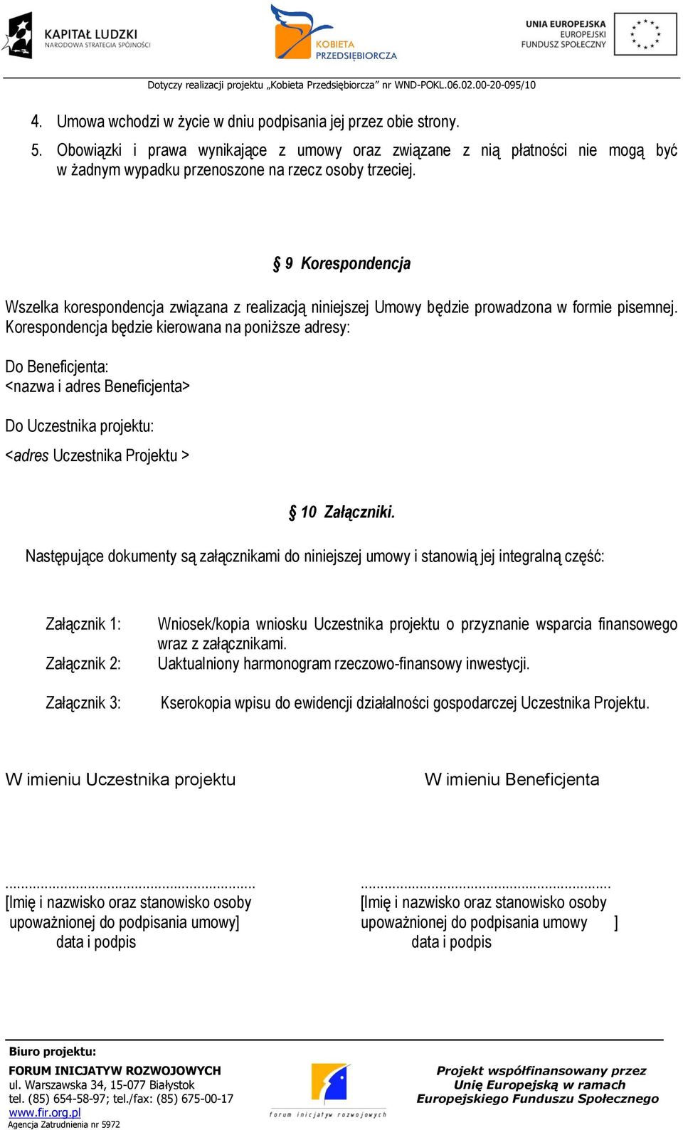 9 Korespondencja Wszelka korespondencja związana z realizacją niniejszej Umowy będzie prowadzona w formie pisemnej.