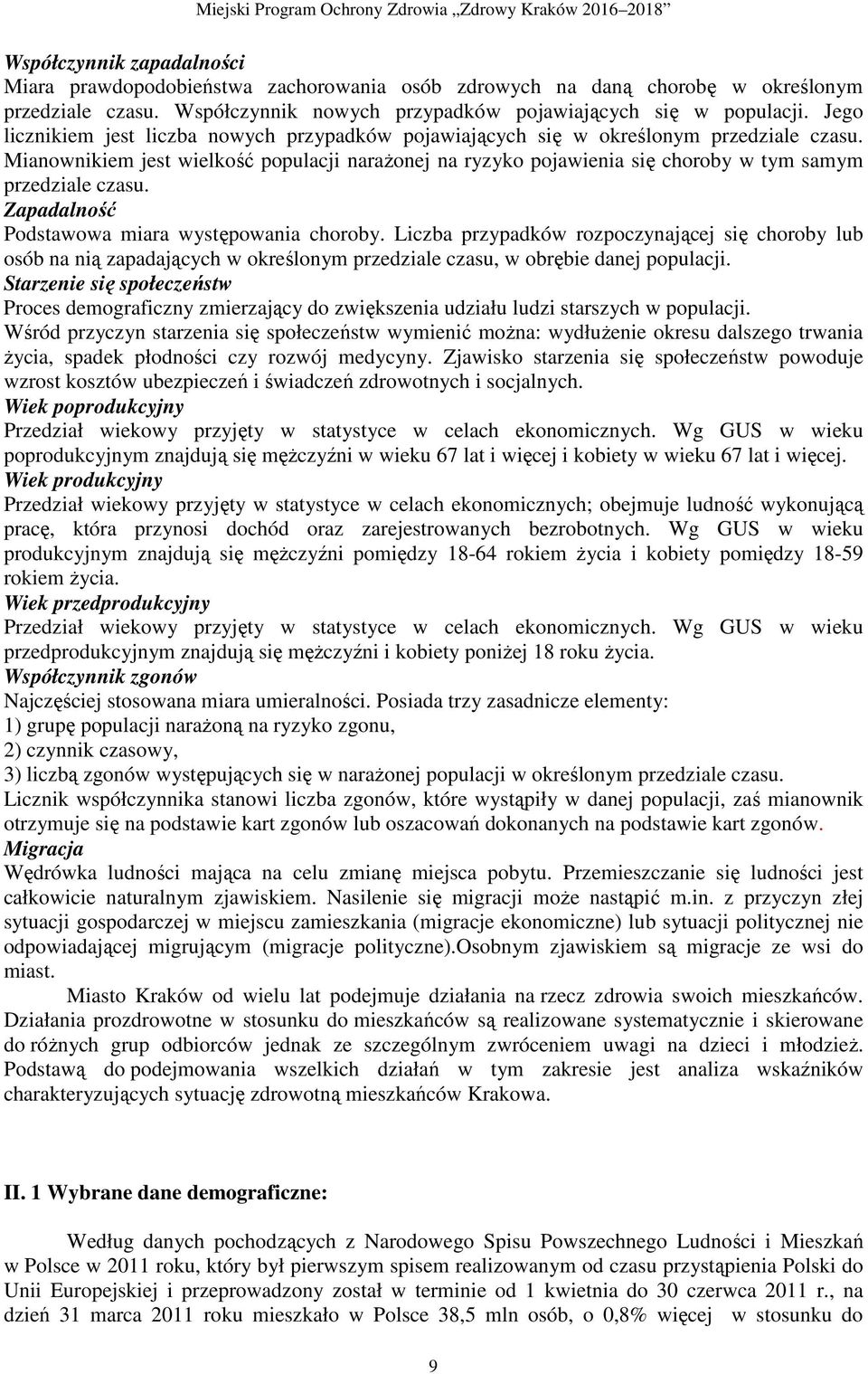 Mianownikiem jest wielkość populacji naraŝonej na ryzyko pojawienia się choroby w tym samym przedziale czasu. Zapadalność Podstawowa miara występowania choroby.