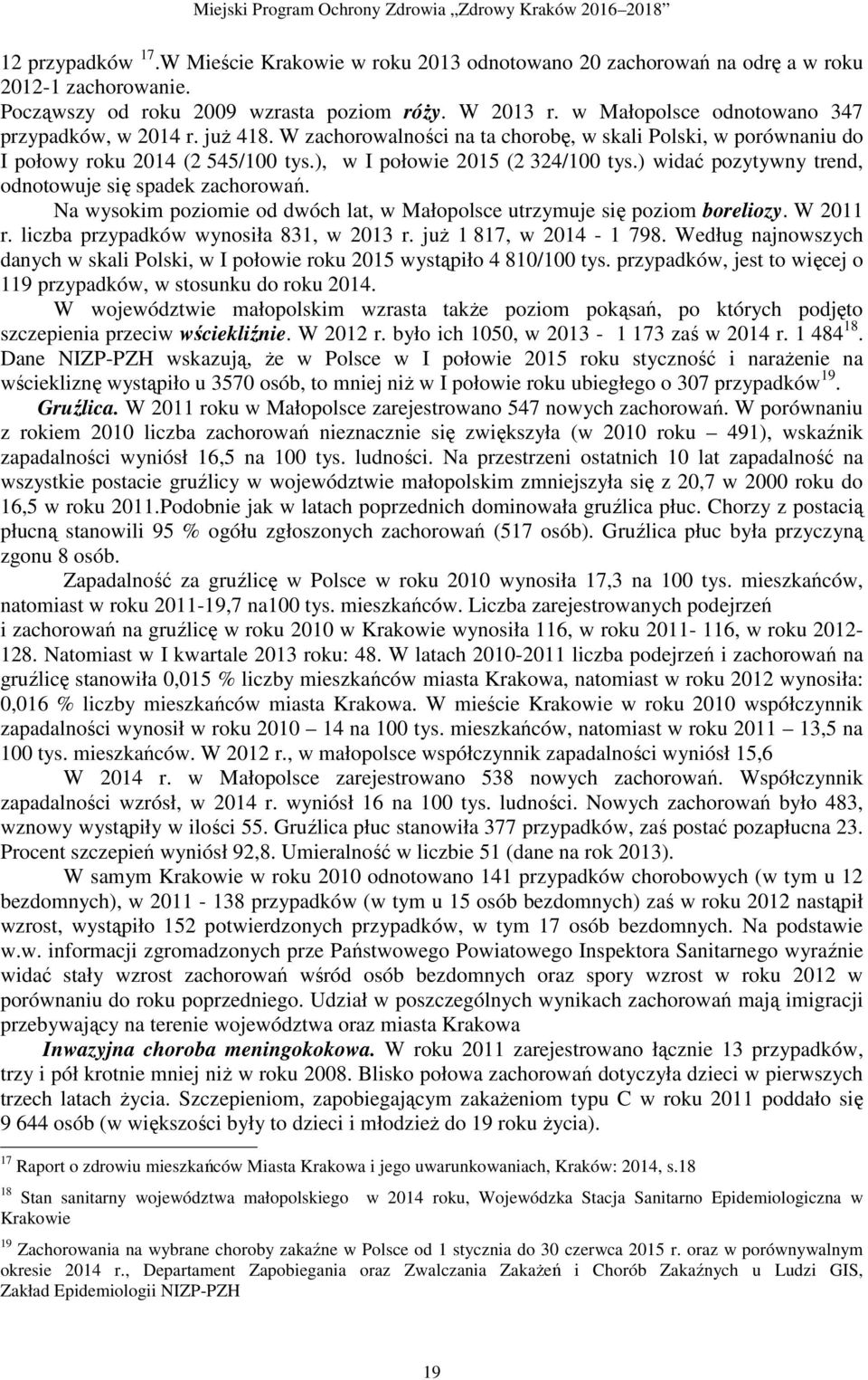 ) widać pozytywny trend, odnotowuje się spadek zachorowań. Na wysokim poziomie od dwóch lat, w Małopolsce utrzymuje się poziom boreliozy. W 2011 r. liczba przypadków wynosiła 831, w 2013 r.