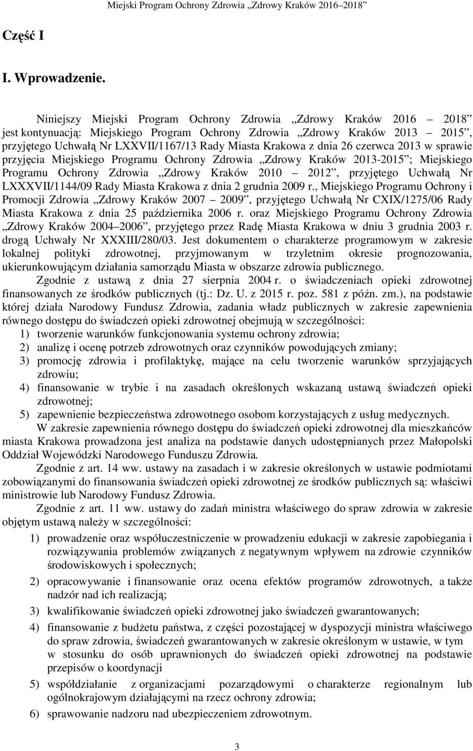Krakowa z dnia 26 czerwca 2013 w sprawie przyjęcia Miejskiego Programu Ochrony Zdrowia Zdrowy Kraków 2013-2015 ; Miejskiego Programu Ochrony Zdrowia Zdrowy Kraków 2010 2012, przyjętego Uchwałą Nr