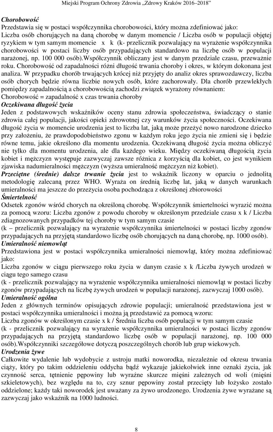 współczynnik obliczany jest w danym przedziale czasu, przewaŝnie roku. Chorobowość od zapadalności róŝni długość trwania choroby i okres, w którym dokonana jest analiza.
