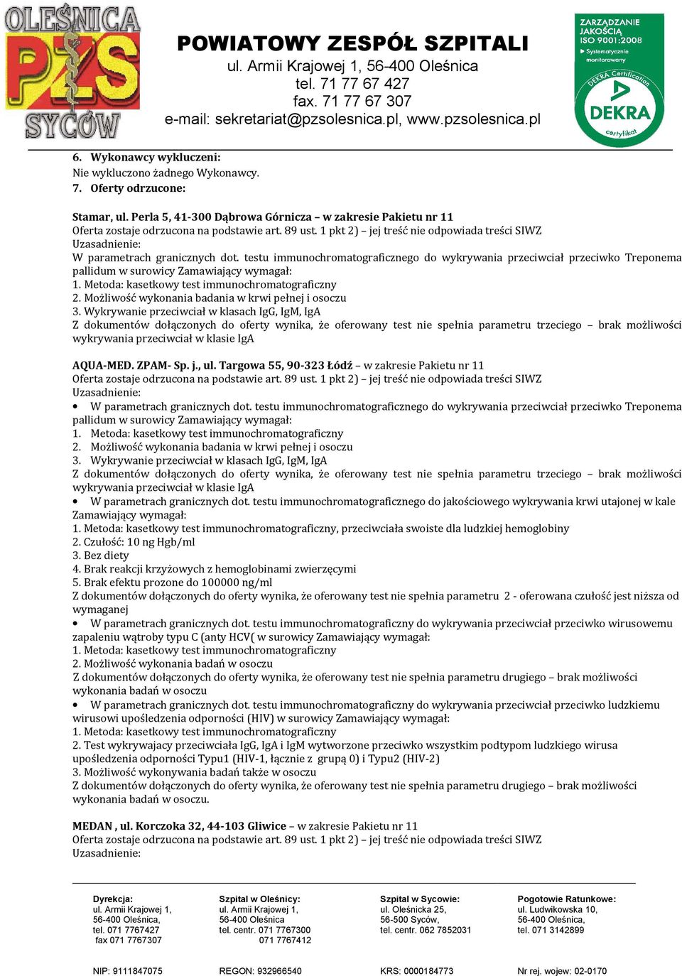 Wykrywanie przeciwciał w klasach IgG, IgM, IgA Z dokumentów dołączonych do oferty wynika, że oferowany test nie spełnia parametru trzeciego brak możliwości wykrywania przeciwciał w klasie IgA