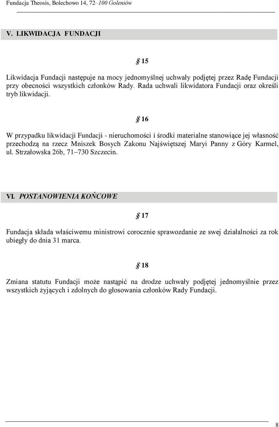 16 W przypadku likwidacji Fundacji - nieruchomości i środki materialne stanowiące jej własność przechodzą na rzecz Mniszek Bosych Zakonu Najświętszej Maryi Panny z Góry Karmel, ul.