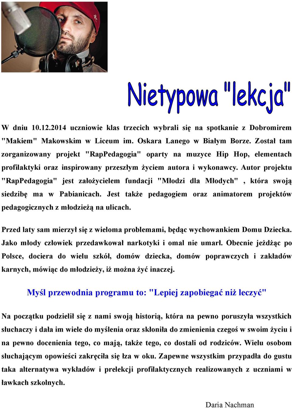 Autor projektu "RapPedagogia" jest założycielem fundacji "Młodzi dla Młodych", która swoją siedzibę ma w Pabianicach.