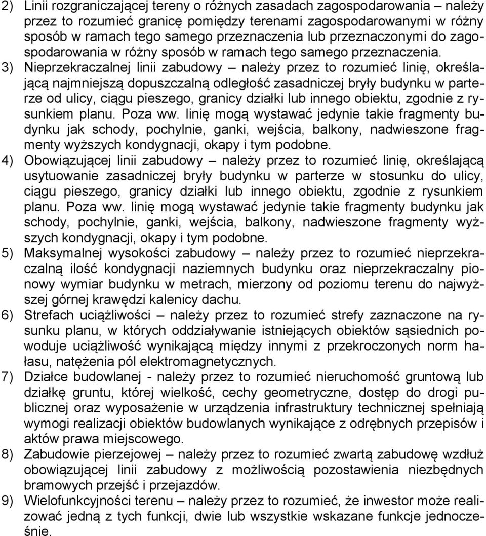 3) Nieprzekraczalnej linii zabudowy należy przez to rozumieć linię, określającą najmniejszą dopuszczalną odległość zasadniczej bryły budynku w parterze od ulicy, ciągu pieszego, granicy działki lub