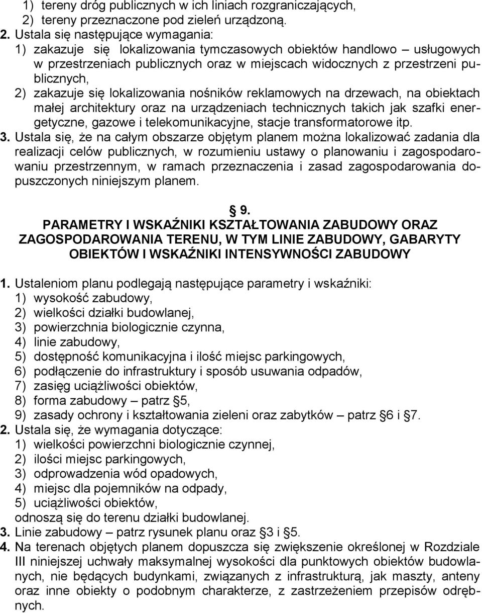 Ustala się następujące wymagania: 1) zakazuje się lokalizowania tymczasowych obiektów handlowo usługowych w przestrzeniach publicznych oraz w miejscach widocznych z przestrzeni publicznych, 2)