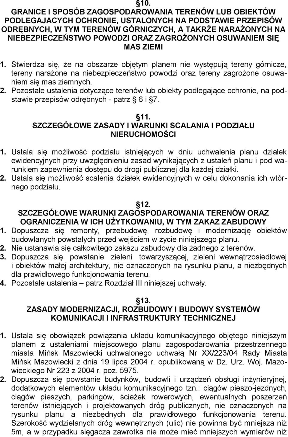 Stwierdza się, że na obszarze objętym planem nie występują tereny górnicze, tereny narażone na niebezpieczeństwo powodzi oraz tereny zagrożone osuwaniem się mas ziemnych. 2.