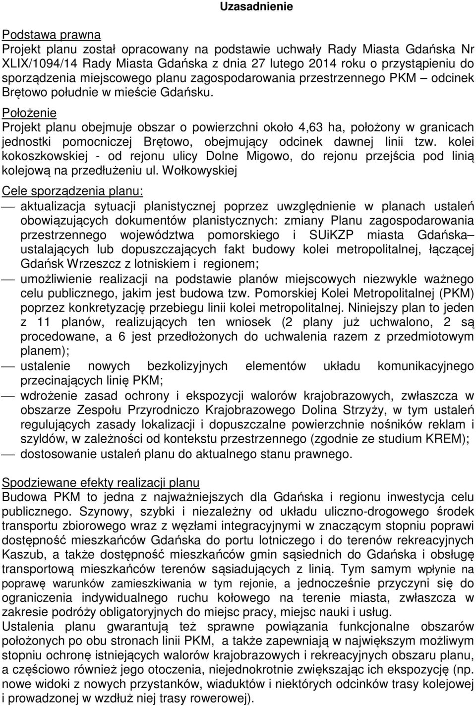Położenie Projekt planu obejmuje obszar o powierzchni około 4,63 ha, położony w granicach jednostki pomocniczej Brętowo, obejmujący odcinek dawnej linii tzw.