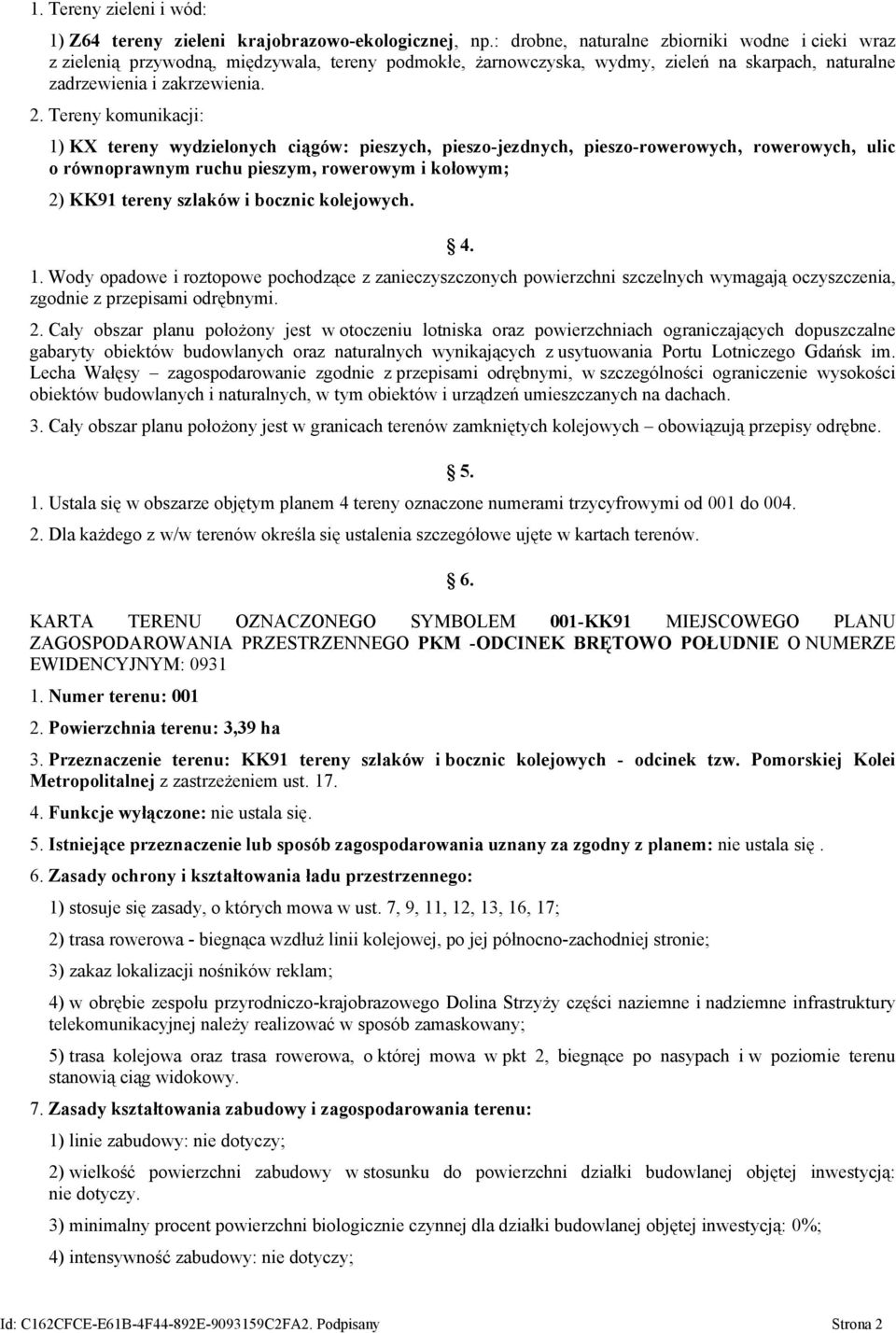 Tereny komunikacji: 1) KX tereny wydzielonych ciągów: pieszych, pieszo-jezdnych, pieszo-rowerowych, rowerowych, ulic o równoprawnym ruchu pieszym, rowerowym i kołowym; 2) KK91 tereny szlaków i