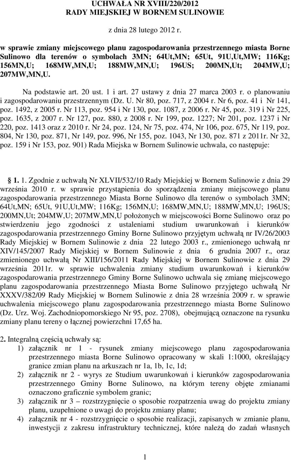 200MN,Ut; 204MW,U; 207MW,MN,U. Na podstawie art. 20 ust. 1 i art. 27 ustawy z dnia 27 marca 2003 r. o planowaniu i zagospodarowaniu przestrzennym (Dz. U. Nr 80, poz. 717, z 2004 r. Nr 6, poz.