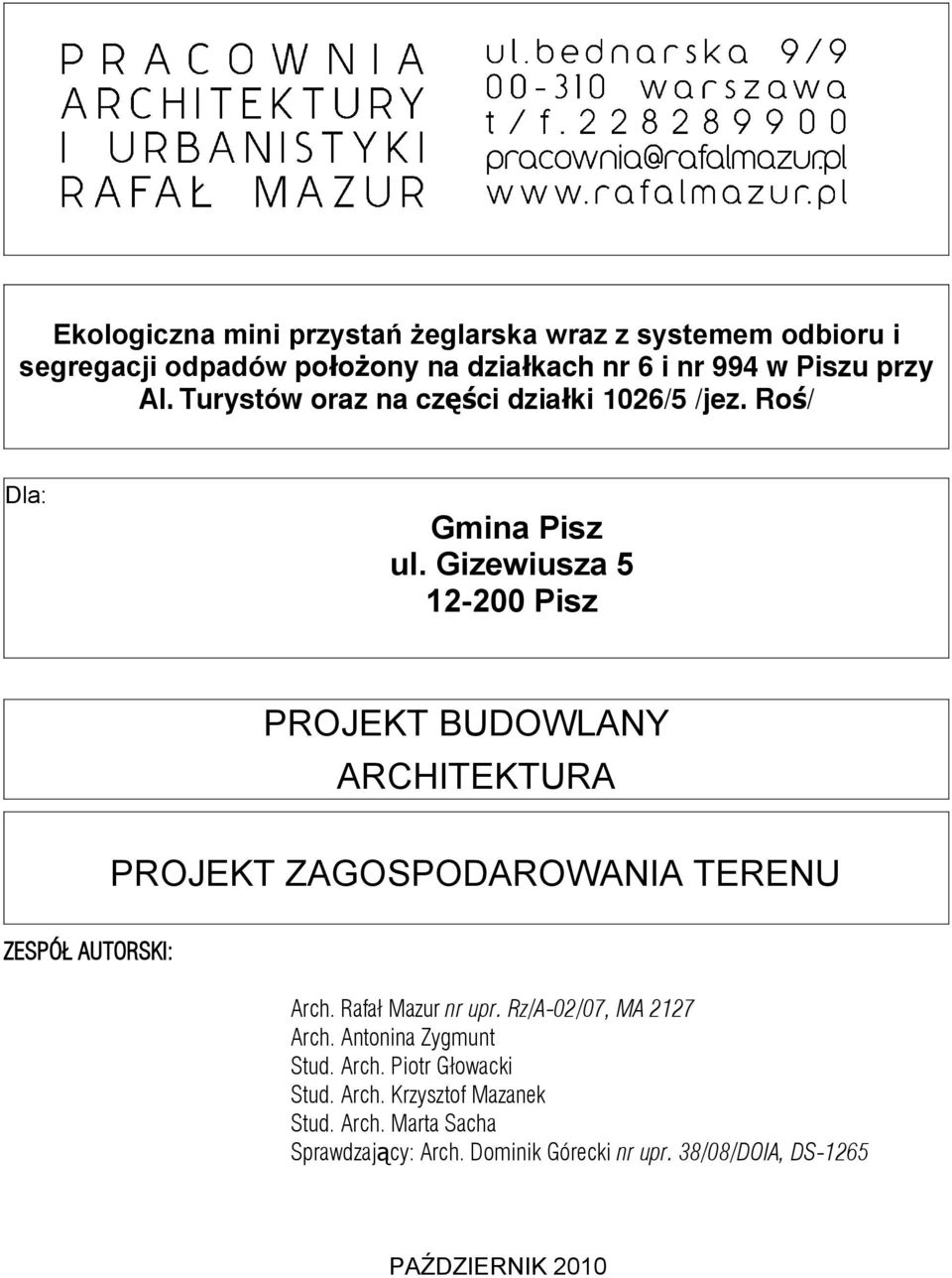 Gizewiusza 5 12-200 Pisz PROJEKT BUDOWLANY ARCHITEKTURA PROJEKT ZAGOSPODAROWANIA TERENU ZESPÓŁ AUTORSKI: Arch. Rafał Mazur nr upr.