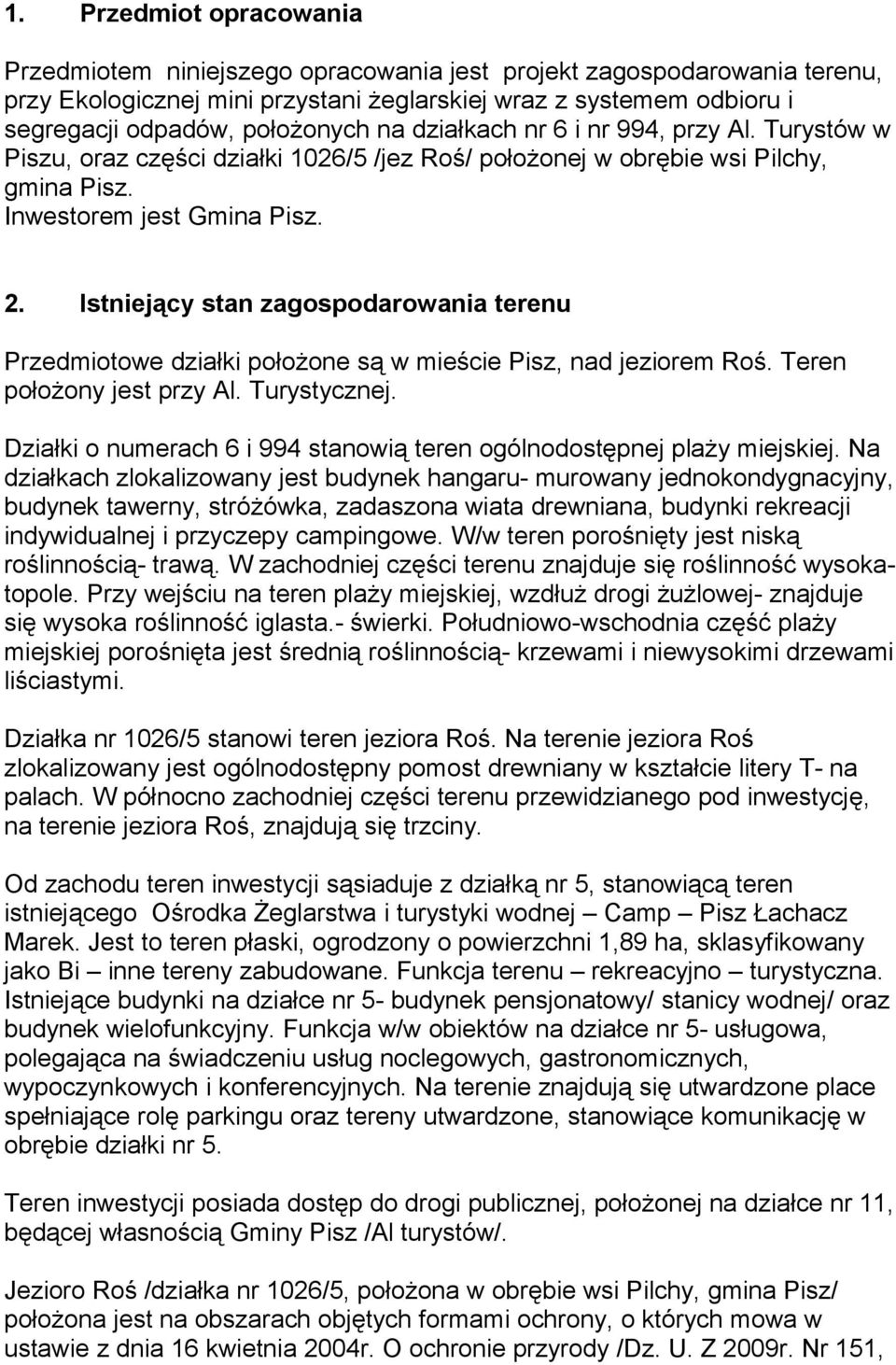 Istniejący stan zagospodarowania terenu Przedmiotowe działki położone są w mieście Pisz, nad jeziorem Roś. Teren położony jest przy Al. Turystycznej.