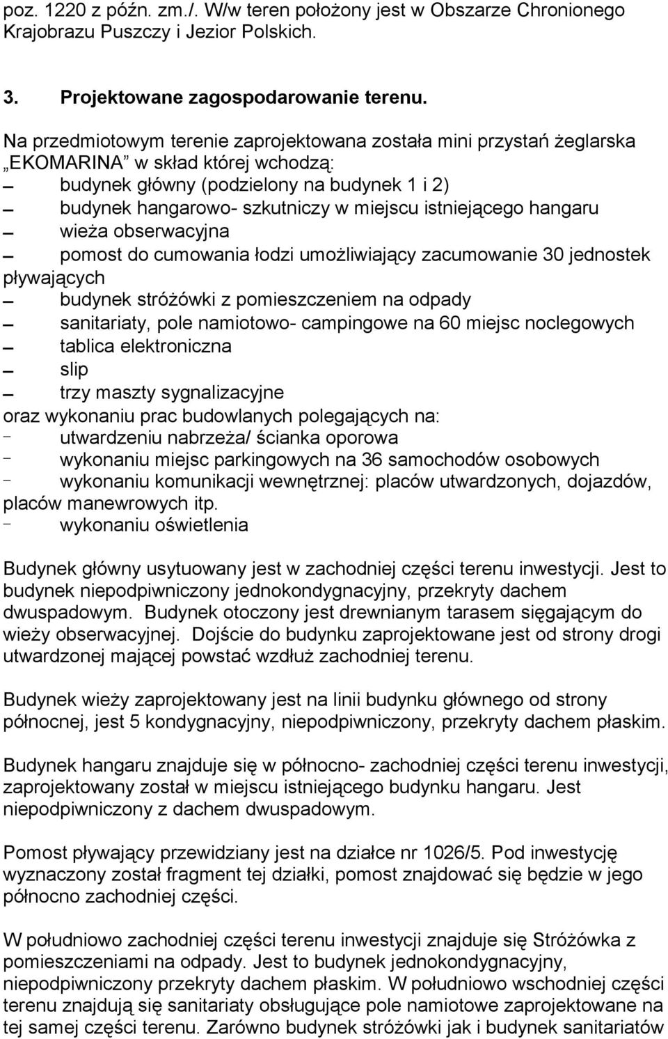 istniejącego hangaru wieża obserwacyjna pomost do cumowania łodzi umożliwiający zacumowanie 30 jednostek pływających budynek stróżówki z pomieszczeniem na odpady sanitariaty, pole namiotowo-