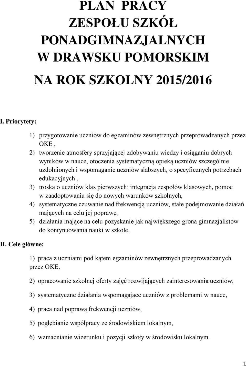systematyczną opieką uczniów szczególnie uzdolnionych i wspomaganie uczniów słabszych, o specyficznych potrzebach edukacyjnych, 3) troska o uczniów klas pierwszych: integracja zespołów klasowych,