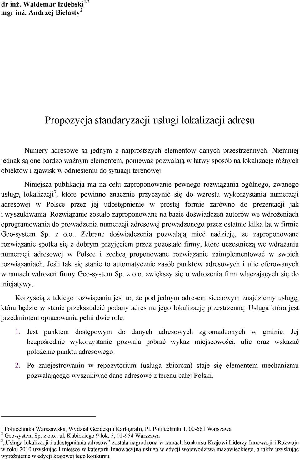 Niniejsza publikacja ma na celu zaproponowanie pewnego rozwiązania ogólnego, zwanego usługą lokalizacji 3, które powinno znacznie przyczynić się do wzrostu wykorzystania numeracji adresowej w Polsce