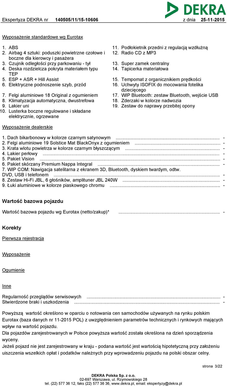 Felgi aluminiowe 18 Original z ogumieniem Klimatyzacja automatyczna, dwustrefowa Lakier uni Lusterka boczne regulowane i składane elektrycznie, ogrzewane 11.