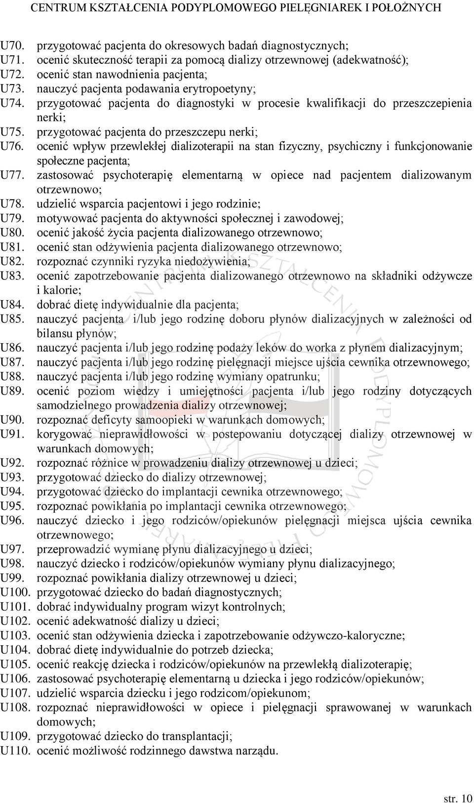 ocenić wpływ przewlekłej dializoterapii na stan fizyczny, psychiczny i funkcjonowanie społeczne pacjenta; U77. zastosować psychoterapię elementarną w opiece nad pacjentem dializowanym otrzewnowo; U78.