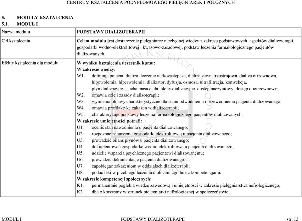 dializoterapii, gospodarki wodno-elektrolitowej i kwasowo-zasadowej, podstaw leczenia farmakologicznego pacjentów dializowanych. W wyniku kształcenia uczestnik kursu: W zakresie wiedzy: W1.