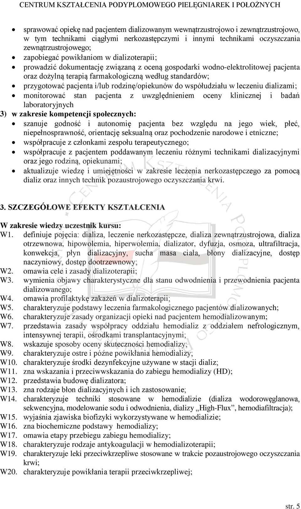 rodzinę/opiekunów do współudziału w leczeniu dializami; monitorować stan pacjenta z uwzględnieniem oceny klinicznej i badań laboratoryjnych 3) w zakresie kompetencji społecznych: szanuje godność i