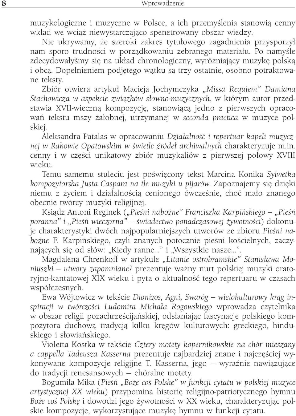 Po namyśle zdecydowałyśmy się na układ chronologiczny, wyróżniający muzykę polską i obcą. Dopełnieniem podjętego wątku są trzy ostatnie, osobno potraktowane teksty.