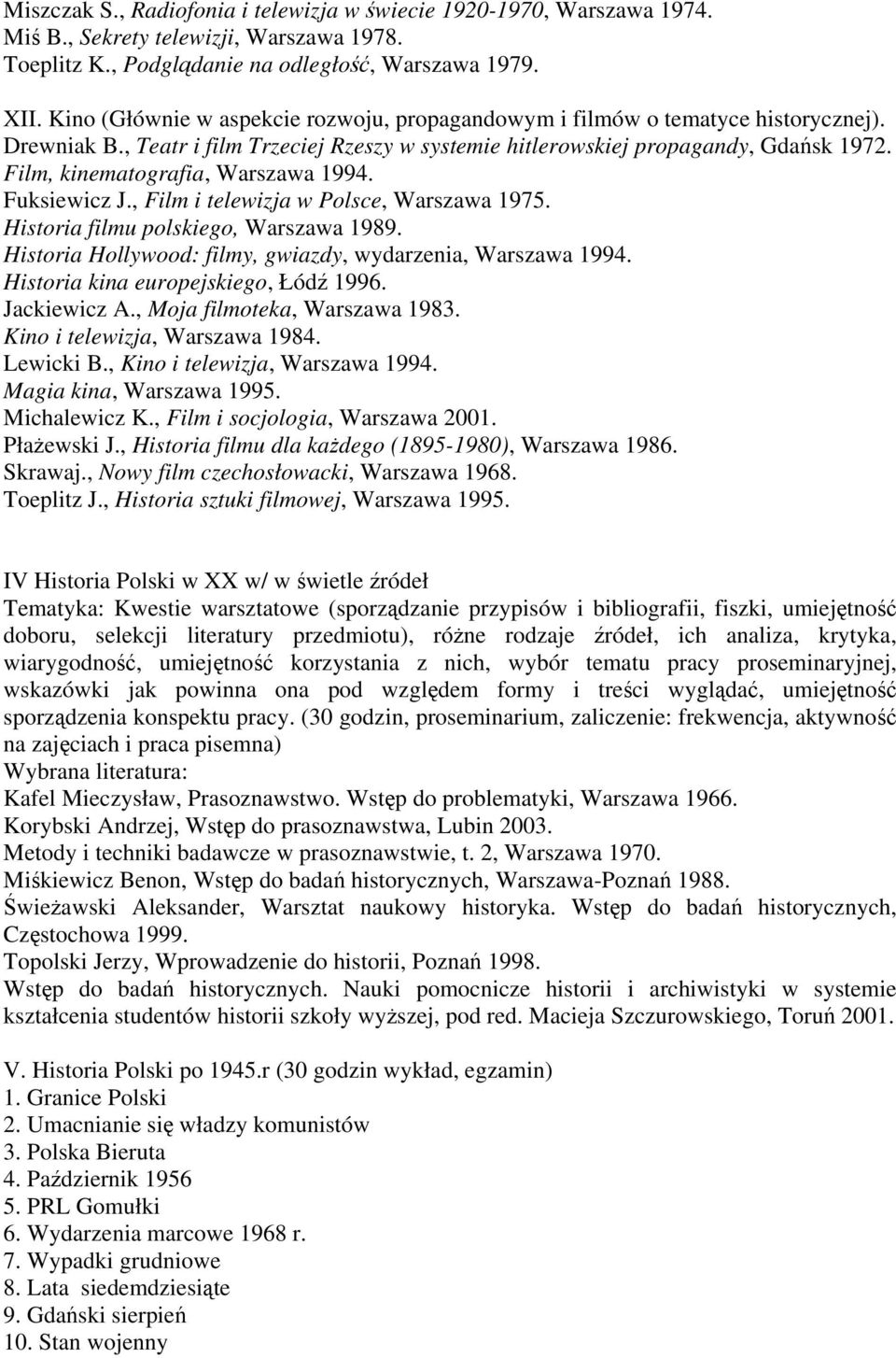 Film, kinematografia, Warszawa Fuksiewicz J., Film i telewizja w Polsce, Warszawa 1975. Historia filmu polskiego, Warszawa 1989.