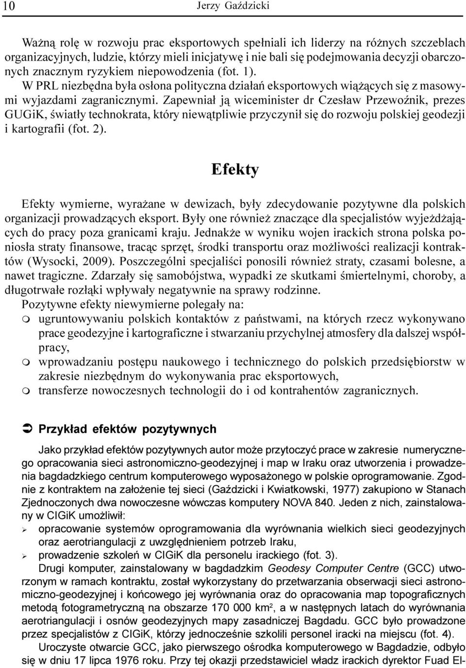 Zapewnia³ j¹ wiceminister dr Czes³aw PrzewoŸnik, prezes GUGiK, œwiat³y technokrata, który niew¹tpliwie przyczyni³ siê do rozwoju polskiej geodezji i kartografii (fot. 2).