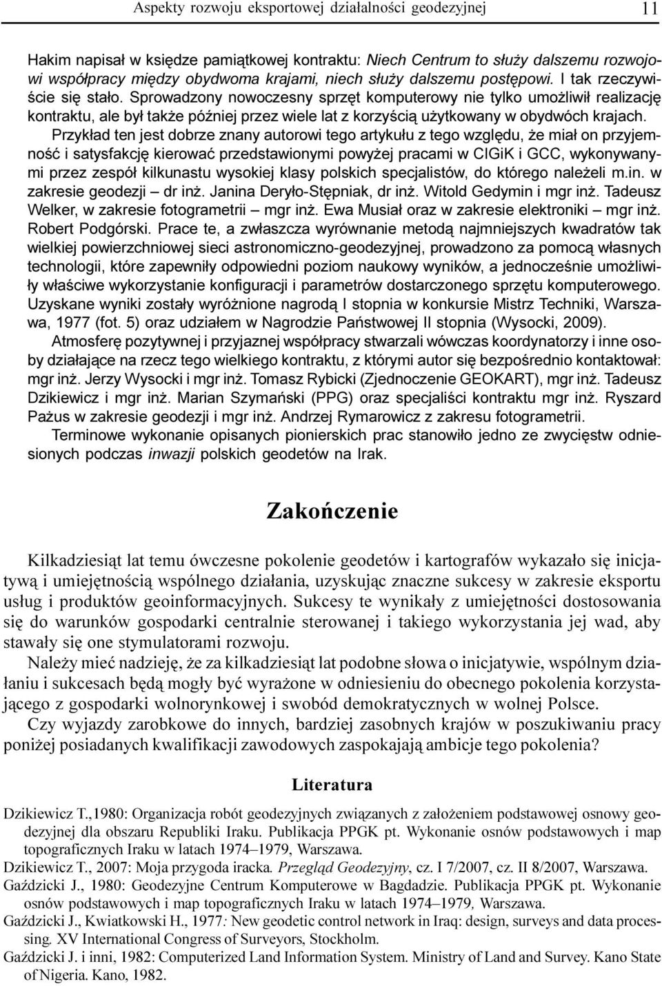 Sprowadzony nowoczesny sprzêt komputerowy nie tylko umo liwi³ realizacjê kontraktu, ale by³ tak e póÿniej przez wiele lat z korzyœci¹ u ytkowany w obydwóch krajach.