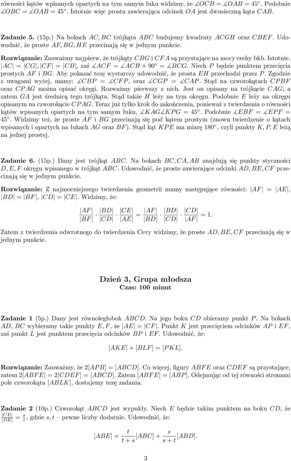 Rozwiązanie: Zauważmy najpierw, że trójkąty CBG i CF A są przystające na mocy cechy bkb. Istotnie, AC = CG, CF = CB,zaś ACF= ACB+90 = BCG.NiechPbędziepunktemprzecięcia prostych AF i BG.