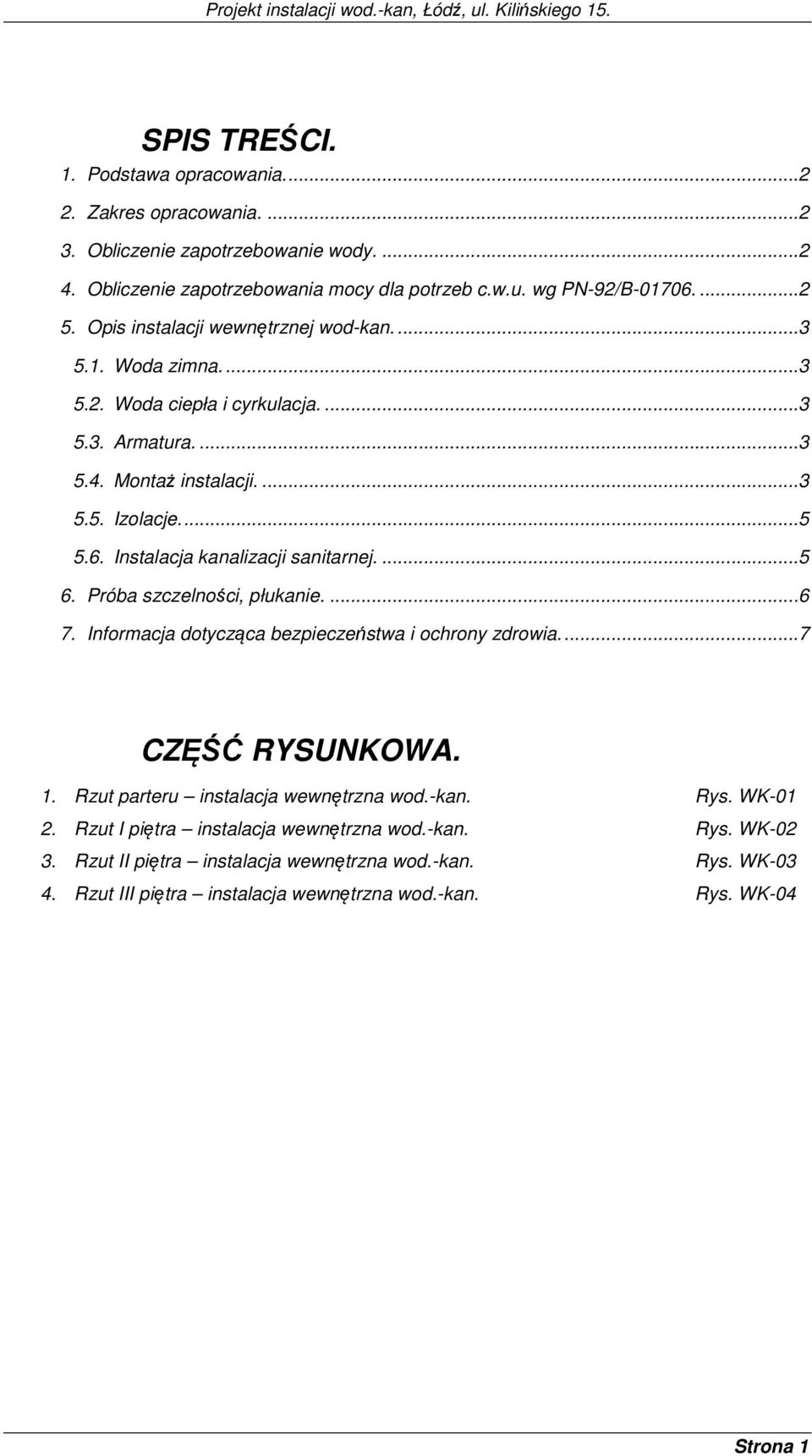 Instalacja kanalizacji sanitarnej.... 5 6. Próba szczelności, płukanie.... 6 7. Informacja dotycząca bezpieczeństwa i ochrony zdrowia.... 7 CZĘŚĆ RYSUNKOWA. 1.