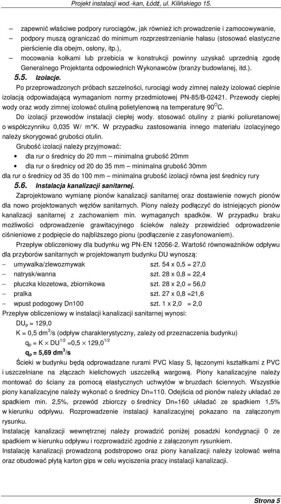 Po przeprowadzonych próbach szczelności, rurociągi wody zimnej należy izolować cieplnie izolacją odpowiadającą wymaganiom normy przedmiotowej PN-85/B-02421.