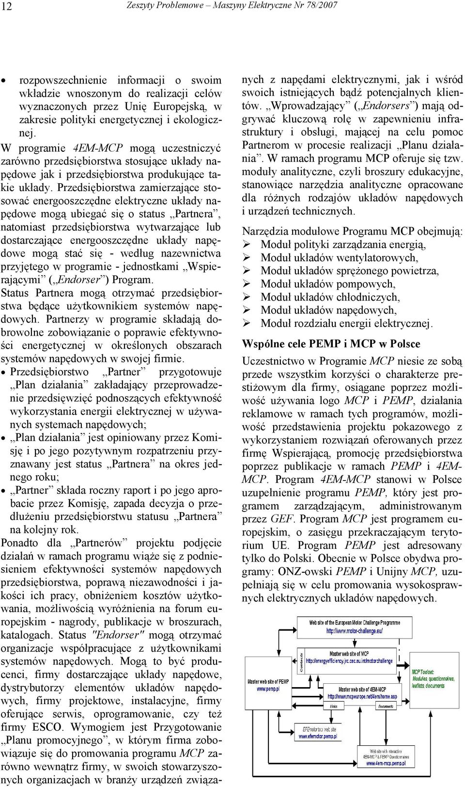 Przedsiębiorstwa zamierzające stosować energooszczędne elektryczne układy napędowe mogą ubiegać się o status Partnera, natomiast przedsiębiorstwa wytwarzające lub dostarczające energooszczędne układy