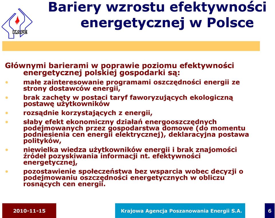 podejmowanych przez gospodarstwa domowe (do momentu podniesienia cen energii elektrycznej), deklaracyjna postawa polityków, niewielka wiedza użytkowników energii i brak znajomości źródeł pozyskiwania