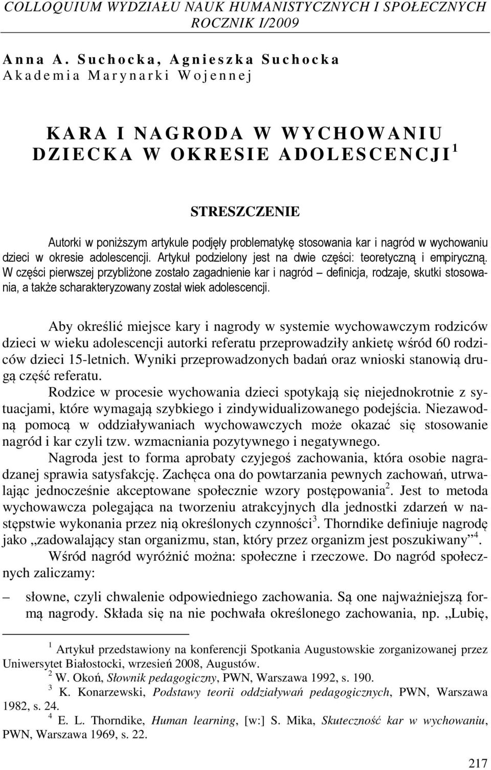 I 1 STRESZCZENIE Autorki w poniższym artykule podjęły problematykę stosowania kar i nagród w wychowaniu dzieci w okresie adolescencji. Artykuł podzielony jest na dwie części: teoretyczną i empiryczną.