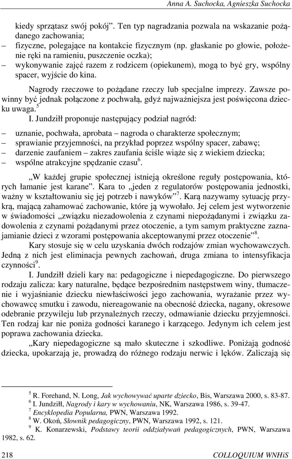 Nagrody rzeczowe to pożądane rzeczy lub specjalne imprezy. Zawsze powinny być jednak połączone z pochwałą, gdyż najważniejsza jest poświęcona dziecku uwaga. 5 I.