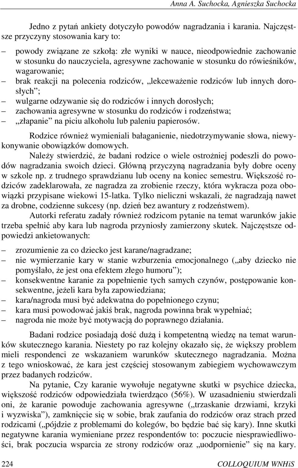 wagarowanie; brak reakcji na polecenia rodziców, lekceważenie rodziców lub innych dorosłych ; wulgarne odzywanie się do rodziców i innych dorosłych; zachowania agresywne w stosunku do rodziców i