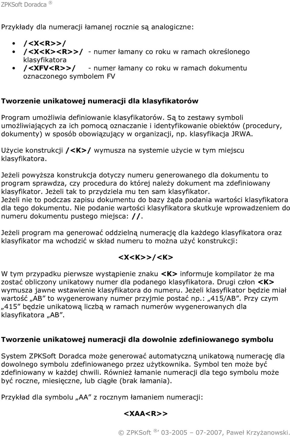 Są to zestawy symboli umożliwiających za ich pomocą oznaczanie i identyfikowanie obiektów (procedury, dokumenty) w sposób obowiązujący w organizacji, np. klasyfikacja JRWA.