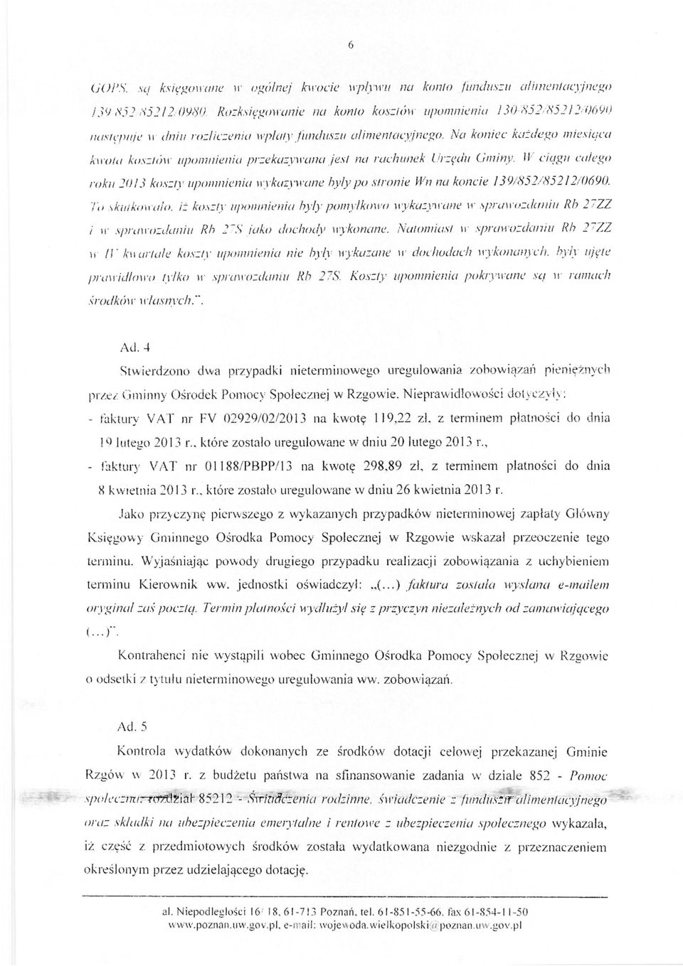 Na koniec każdego miesiąca kwota kosztów upomnienia przekazywana jest na rachunek Urzędu Gminy, li ciągu całego roku 2013 koszty upomnienia wykazywane były po stronie Wn na koncie 139/852/85212/0690.