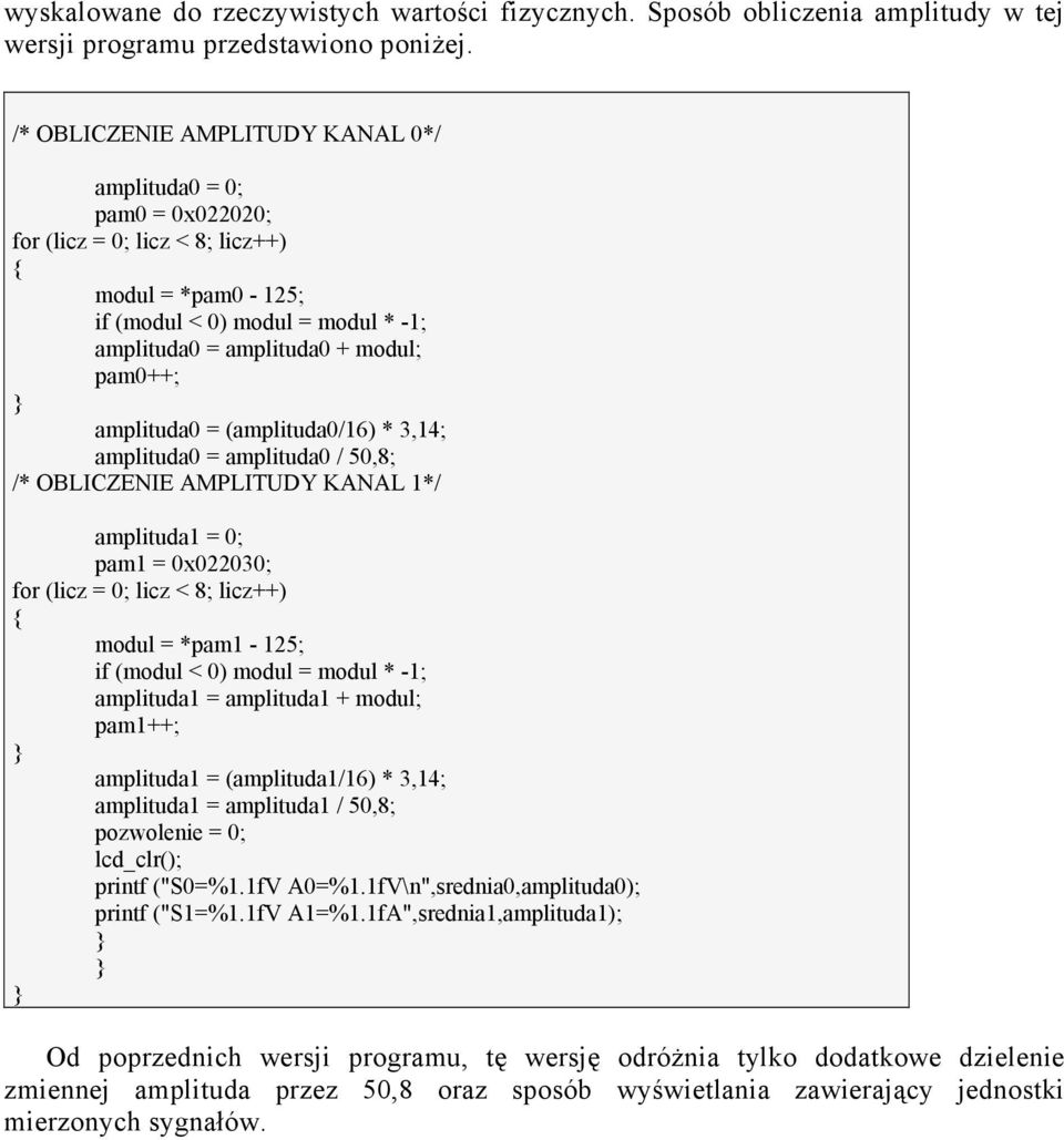 (amplituda/6) * 3,4; amplituda = amplituda / 5,8; /* OBLICZENIE AMPLITUDY KANAL */ amplituda = ; pam = x223; for (licz = ; licz < 8; licz++) modul = *pam - 25; if (modul < ) modul = modul * -;