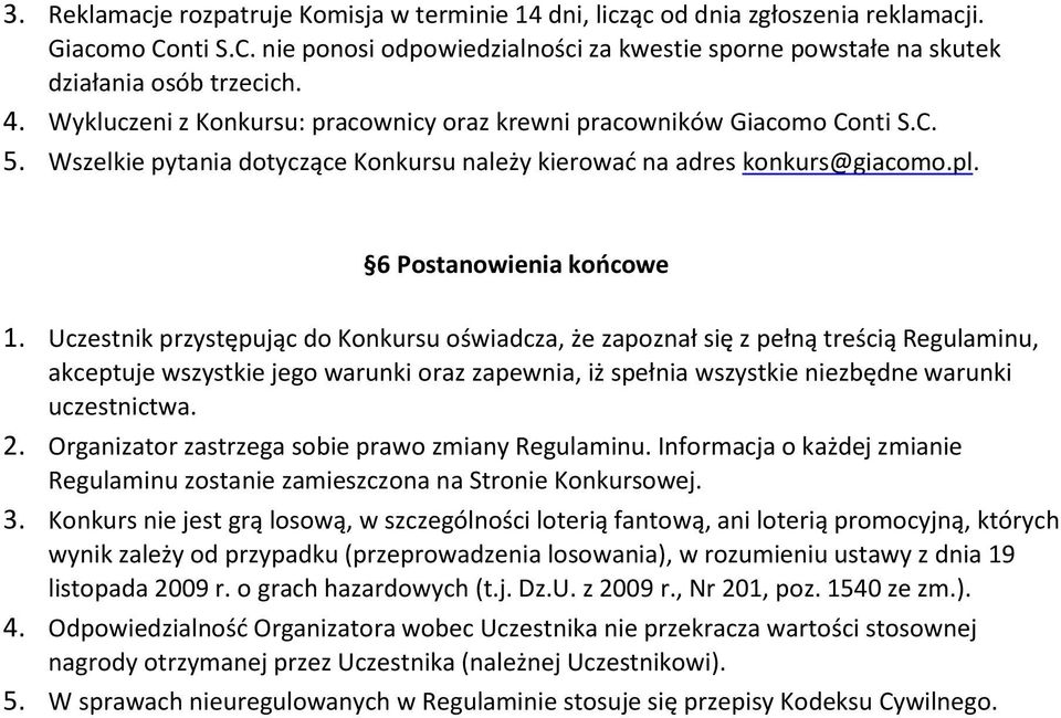 Uczestnik przystępując do Konkursu oświadcza, że zapoznał się z pełną treścią Regulaminu, akceptuje wszystkie jego warunki oraz zapewnia, iż spełnia wszystkie niezbędne warunki uczestnictwa. 2.