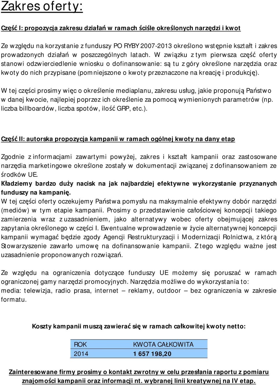 W zwi zku z tym pierwsza cz oferty stanowi odzwierciedlenie wniosku o dofinansowanie: s tu z góry okre lone narz dzia oraz kwoty do nich przypisane (pomniejszone o kwoty przeznaczone na kreacj i