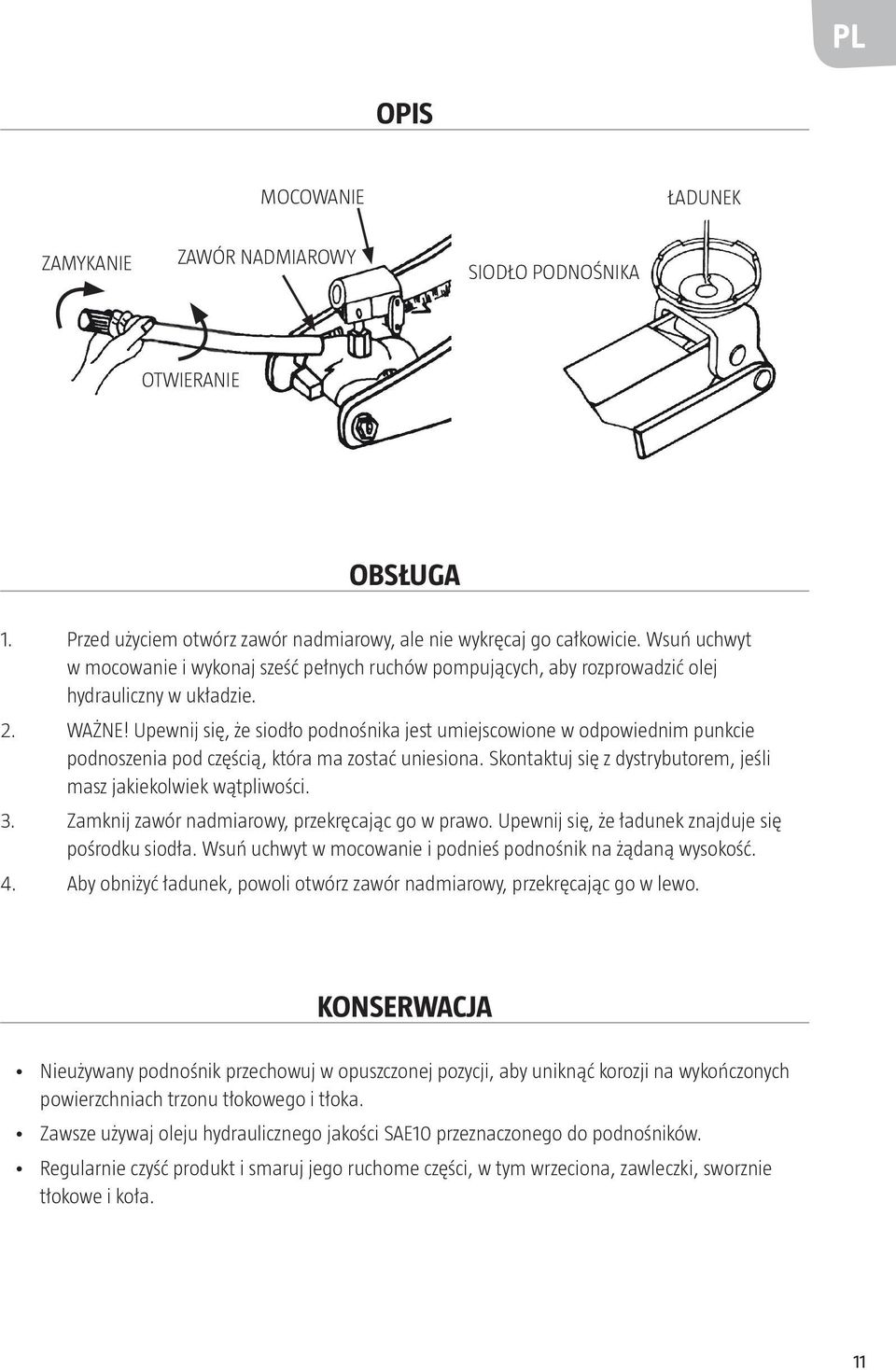 Upewnij się, że siodło podnośnika jest umiejscowione w odpowiednim punkcie podnoszenia pod częścią, która ma zostać uniesiona. Skontaktuj się z dystrybutorem, jeśli masz jakiekolwiek wątpliwości. 3.