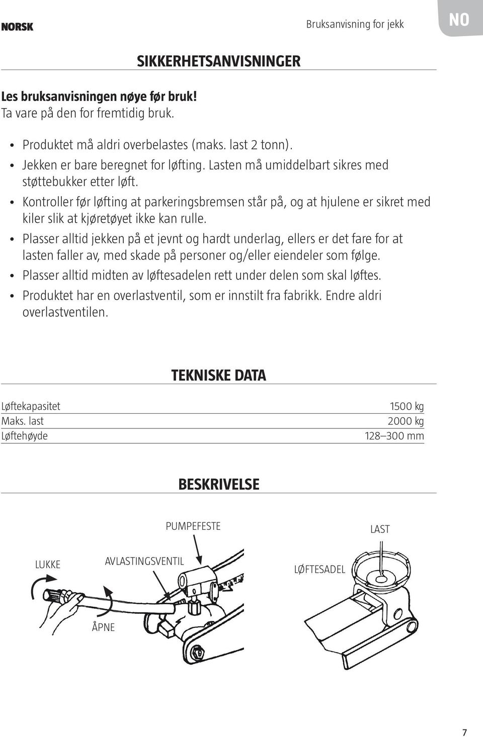 Kontroller før løfting at parkeringsbremsen står på, og at hjulene er sikret med kiler slik at kjøretøyet ikke kan rulle.